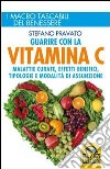 Guarire con la vitamina C. Malattie curate, effetti benefici, tipologie e modalità d'assunzione libro