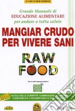 Raw food. Mangiar crudo per vivere sani. Grande manuale di educazione alimentare per andare a tutta salute libro