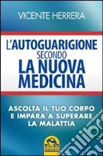 L'autoguarigione secondo la nuova medicina. Ascolta il tuo corpo e impara a superare la malattia libro