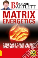 Matrix energetics. Generare cambiamenti immediati e miracolosi libro