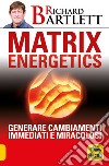 Matrix energetics. Generare cambiamenti immediati e miracolosi libro