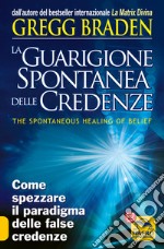 La guarigione spontanea delle credenze. Come spezzare il paradigma delle false credenze libro