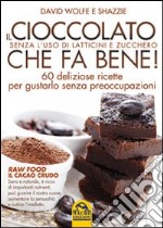 Il cioccolato che fa bene! Senza l'uso di latticini e zucchero. 60 deliziose ricette per gustarlo senza preoccupazioni libro