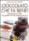 Il cioccolato che fa bene! Senza l'uso di latticini e zucchero. 60 deliziose ricette per gustarlo senza preoccupazioni libro