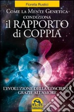 Come la mente genetica condiziona il rapporto di coppia. L'evoluzione della coscienza grazie all'amore libro