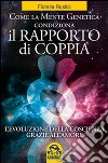 Come la mente genetica condiziona il rapporto di coppia. L'evoluzione della coscienza grazie all'amore libro di Rustici Fiorella