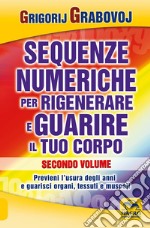 Sequenze numeriche per rigenerare e guarire il tuo corpo. Vol. 1: Previeni l'usura degli anni e guarisci organi, tessuti e muscoli libro