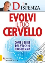 Evolvi il tuo cervello. Come uscire dal vecchio programma libro