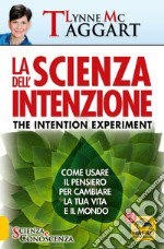 La scienza dell'intenzione. Come usare il pensiero per cambiare la tua vita e il mondo libro