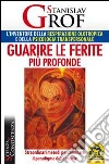 Guarire le ferite più profonde. Straordinari metodi per cambiare il paradigma della mente libro di Grof Stanislav