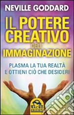 Il potere creativo dell'immaginazione. Plasma la tua realtà e ottieni ciò che desideri libro