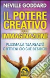 Il potere creativo dell'immaginazione. Plasma la tua realtà e ottieni ciò che desideri libro