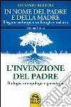 In nome del padre e della madre. Il legame archetipico tra famiglia e malattia. Vol. 1: L'invenzione del padre. Biologia, antropologia e genealogia libro