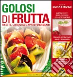 Golosi di frutta. Ricette, curiosità e approfondimenti libro