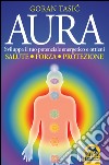 Aura. Sviluppa il tuo potenziale energetico e ottieni salute, forza, protezione libro di Tasic Goran