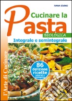 Cucinare la pasta biologica, integrale e semintegrale libro