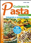 Cucinare la pasta biologica, integrale e semintegrale libro