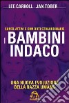 I bambini indaco. Super-Attivi e con doti straordinarie. Una nuova evoluzione della razza umana libro di Carroll Lee Tober Jan