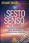 Il sesto senso. Come sviluppare le percezioni extrasensoriali per intraprendere il proprio viaggio spirituale libro