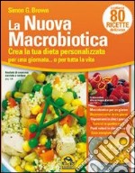 La nuova macrobiotica. Crea la tua dieta personalizzata per una giornata... o per tutta la vita libro