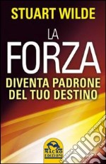 La forza. Diventa padrone del tuo destino libro