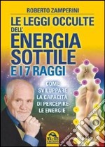 Le leggi occulte dell'energia sottile e i 7 raggi. Come sviluppare la capacità di percepire le energie libro