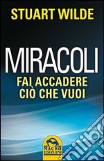 Miracoli. Come far accadere quello che vuoi libro