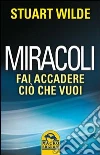 Miracoli. Come far accadere quello che vuoi libro