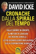 Cronache dalla spirale del tempo. Dalle guerre in oriente ai metodi di lavaggio dei nostri cervelli... Le più recenti rivelazioni sulla cospirazione globale libro