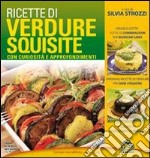 Ricette di verdure squisite. Ricette, curiosità, approfondimenti libro