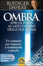 Ombra, apri la porta al lato oscuro della tua anima. Un manuale per imparare a riconoscerla e amarla. Con CD Audio libro