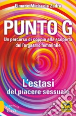 Punto G. Un percorso di coppia alla scoperta dell'orgasmo femminile. L'estasi del piacere sessuale libro