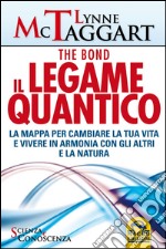 Il legame quantico. The Bond. La mappa per cambiare la tua vita e vivere in armonia con gli altri e la natura libro