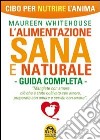 L'alimentazione sana e naturale. Guida completa. Cibo per nutrire l'anima libro di Whitehouse Maureen