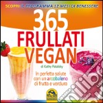 365 frullati vegan. In perfetta salute con un arcobaleno di frutta e verdura