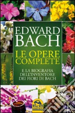 Le opere complete e la biografia dell'inventore dei fiori di Bach