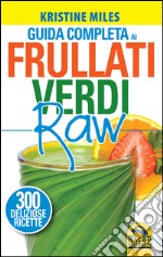 Guida completa ai frullati verdi raw. 300 deliziose ricette