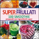 Super frullati. 10 smoothie preparati con ingredienti super libro