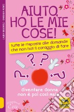 Aiuto, ho le mie cose! Tutte le risposte alle domande che non hai il coraggio di fare libro