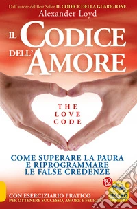 Il codice dell'amore. The love code. Come superare la paura e riprogrammare le false credenze