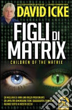 Figli di Matrix. Children of the Matrix. Da migliaia di anni una razza proveniente da un'altra dimensione tiene soggiogata l'umanità...agendo sotto ai nostri occhi libro