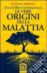 Le vere origini della malattia. Psico-bio-genealogia