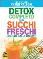 Detox completo con succhi freschi. Liberati dalle tossine