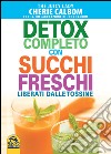 Detox completo con succhi freschi. Liberati dalle tossine libro di Calbom Cherie Calbom John