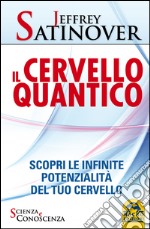 Il cervello quantico. Scopri le infinite potenzialità del tuo cervello