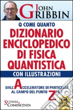 Dizionario enciclopedico di fisica quantistica. Dall'acceleratore di particelle al campo del punto zero libro