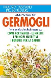 Germogli. Come coltivarli. Ricette, proprietà e benefici libro