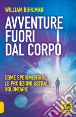 Avventure fuori dal corpo. Come sperimentare le proiezioni astrali volontarie