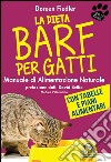 La dieta Barf per gatti. Manuale di alimentazione naturale libro