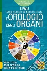 L'orologio degli organi. Vivi al ritmo della medicina tradizionale cinese libro